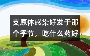 支原體感染好發(fā)于那個(gè)季節(jié)，吃什么藥好