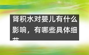 腎積水對嬰兒有什么影響，有哪些具體細(xì)節(jié)