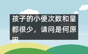 孩子的小便次數(shù)和量都很少，請問是何原因