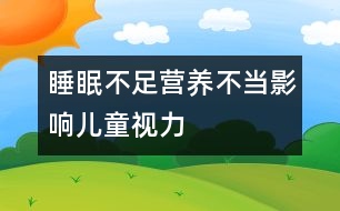 睡眠不足營(yíng)養(yǎng)不當(dāng)影響兒童視力