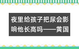 夜里給孩子把尿會影響他長高嗎――黃國英回答