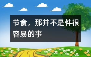 節(jié)食，那并不是件很容易的事