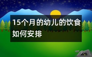 15個(gè)月的幼兒的飲食如何安排