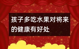 孩子多吃水果對將來的健康有好處