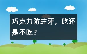 巧克力防蛀牙，吃還是不吃？