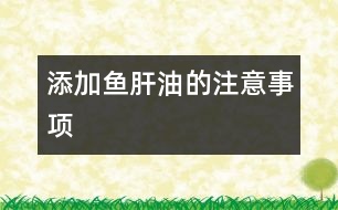 添加魚肝油的注意事項