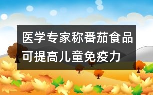 醫(yī)學(xué)專家稱番茄食品可提高兒童免疫力