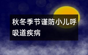 秋冬季節(jié)謹防小兒呼吸道疾病