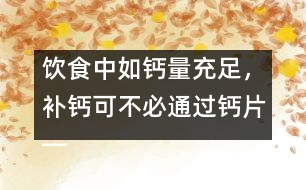 飲食中如鈣量充足，補(bǔ)鈣可不必通過(guò)鈣片――許積德回答