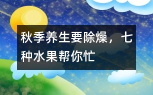 秋季養(yǎng)生要除“燥”，七種水果幫你忙