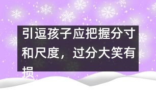 引逗孩子應把握分寸和尺度，過分大笑有損健康