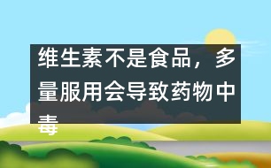 維生素不是食品，多量服用會導(dǎo)致藥物中毒