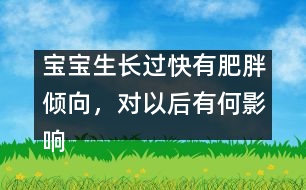 寶寶生長過快有肥胖傾向，對以后有何影響