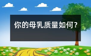 你的母乳質(zhì)量如何？