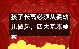 孩子長(zhǎng)高必須從嬰幼兒做起，四大基本要素要注意