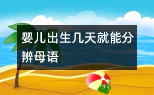 嬰兒出生幾天就能分辨母語(yǔ)