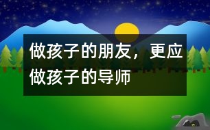 做孩子的朋友，更應(yīng)做孩子的導(dǎo)師