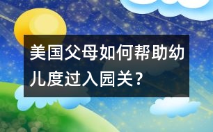 美國(guó)父母如何幫助幼兒度過(guò)入園關(guān)？