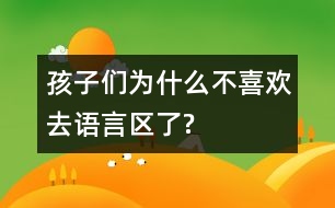 孩子們?yōu)槭裁床幌矚g去語(yǔ)言區(qū)了?