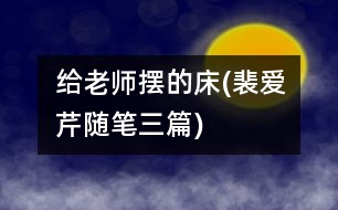 給老師擺的“床”(裴愛(ài)芹隨筆三篇)