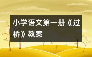 小學(xué)語文第一冊《過橋》教案