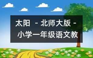 太陽  - 北師大版 - 小學(xué)一年級(jí)語文教案