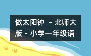 做太陽鐘  - 北師大版 - 小學(xué)一年級(jí)語文教案