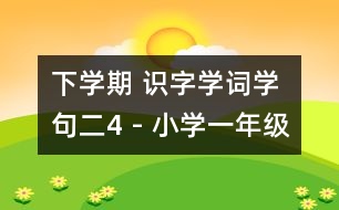 下學(xué)期 識(shí)字學(xué)詞學(xué)句（二）4 - 小學(xué)一年級(jí)語文教案