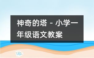 神奇的塔 - 小學一年級語文教案