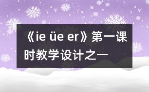 《ie üe er》第一課時教學設計之一