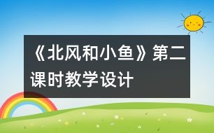 《北風(fēng)和小魚》第二課時教學(xué)設(shè)計