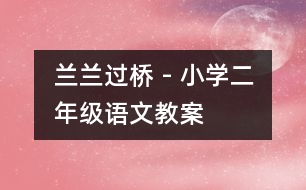 蘭蘭過(guò)橋 - 小學(xué)二年級(jí)語(yǔ)文教案