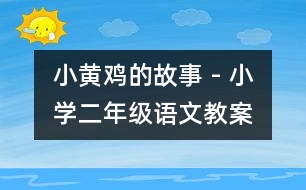 小黃雞的故事 - 小學(xué)二年級(jí)語文教案