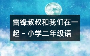 雷鋒叔叔和我們在一起 - 小學二年級語文教案