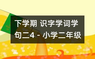 下學(xué)期 識(shí)字學(xué)詞學(xué)句（二）4 - 小學(xué)二年級(jí)語(yǔ)文教案