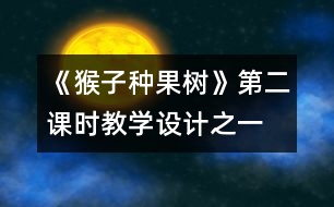 《猴子種果樹》第二課時教學(xué)設(shè)計之一