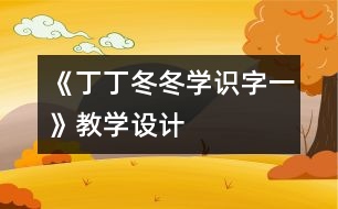 《丁丁冬冬學識字（一）》教學設計