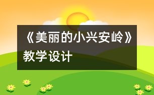 《美麗的小興安嶺》教學(xué)設(shè)計(jì)