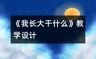 《我長大干什么》教學設(shè)計