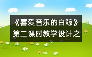 《喜愛音樂的白鯨》第二課時教學(xué)設(shè)計之二