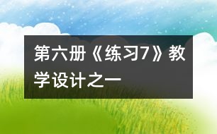 第六冊《練習(xí)7》教學(xué)設(shè)計(jì)之一