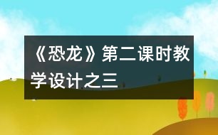 《恐龍》第二課時教學(xué)設(shè)計之三