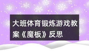 大班體育鍛煉游戲教案《魔板》反思