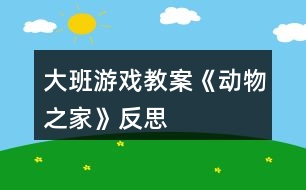 大班游戲教案《動物之家》反思