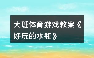 大班體育游戲教案《好玩的水瓶》