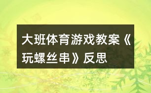 大班體育游戲教案《玩螺絲串》反思