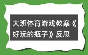 大班體育游戲教案《好玩的瓶子》反思