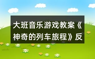 大班音樂游戲教案《神奇的列車旅程》反思