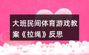 大班民間體育游戲教案《拉繩》反思