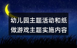 幼兒園主題活動和紙做游戲主題實施內(nèi)容安排表